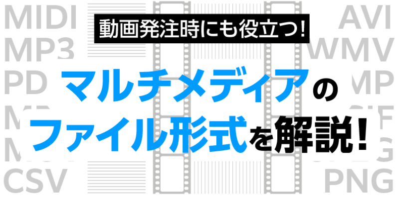 動画発注時にも役立つ！マルチメディアのファイル形式を解説！